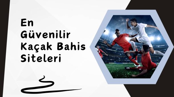 En Güvenilir Kaçak Bahis Siteleri